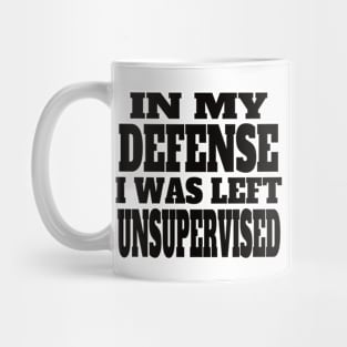 In My Defense I Was Left Unsupervised,,, Mug